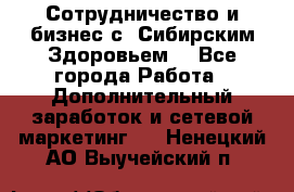 Сотрудничество и бизнес с “Сибирским Здоровьем“ - Все города Работа » Дополнительный заработок и сетевой маркетинг   . Ненецкий АО,Выучейский п.